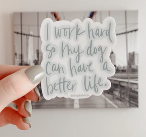 I Work Hard So My Dog Can Have A Better Life Vinyl Waterproof Sticker